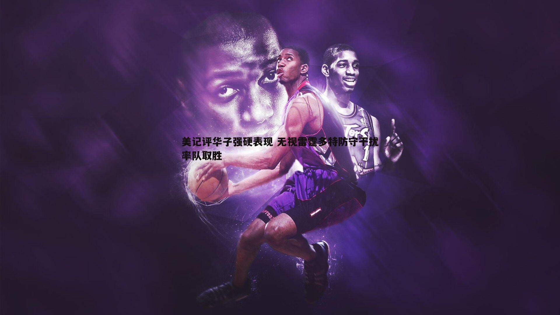 saba体育-美记评华子强硬表现 无视雷霆多特防守干扰率队取胜